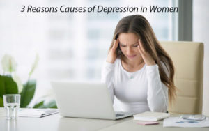 3 Reasons Causes of Depression in Women