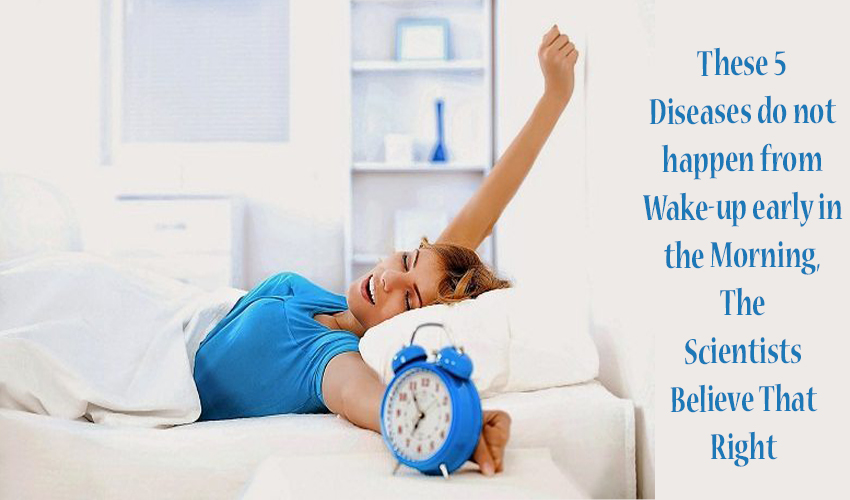 5 Diseases do not happen from Wake-up early in the Morning, The Scientists Believe That Right