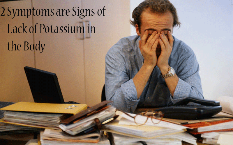 2 Symptoms are Signs of Lack of Potassium in the Body
