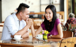 Enjoy Your First Dating in Low Budget by These Ways