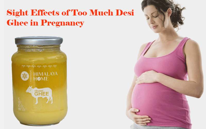 Sight Effects of Too Much Desi Ghee in Pregnancy