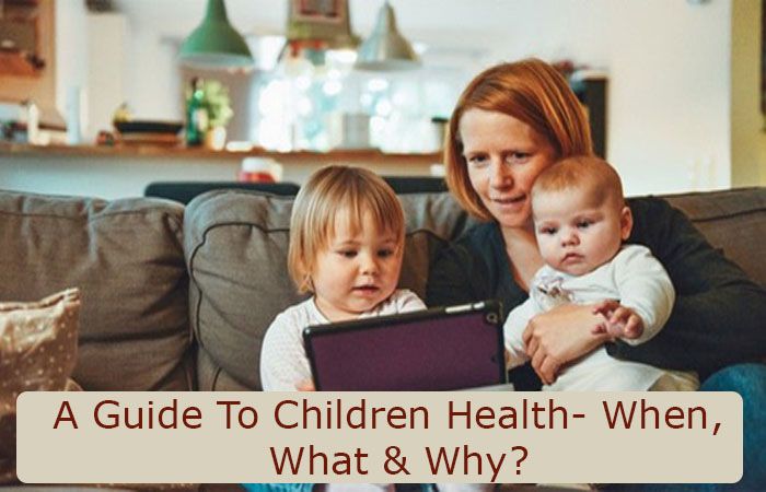 A Guide To Children Health- When, What & Why (?)