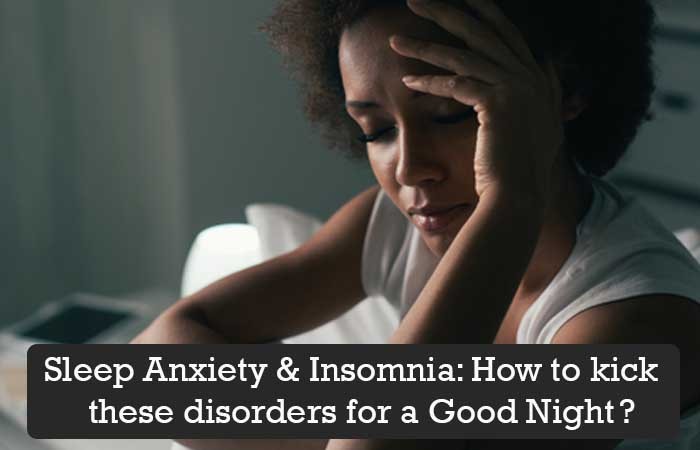 Sleep Anxiety & Insomnia How to kick these disorders for a Good Night?