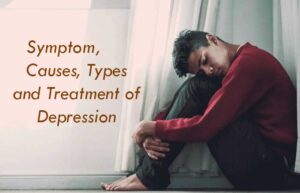Symptom, Causes, Types and Treatment of Depression