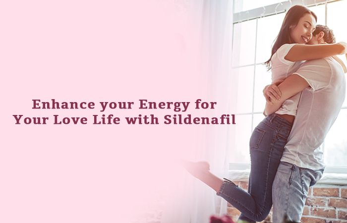Enhance your Energy for Your Love Life with Sildenafil