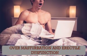 Over masturbation and Erectile Dysfunction