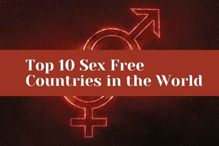 List Of The Top 10 Sex Free Countries in the World