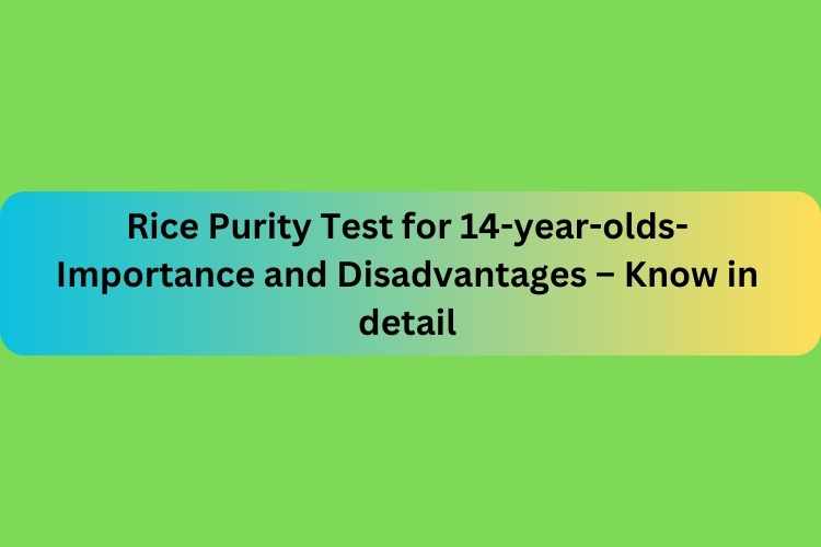 Rice Purity Test for 14-year-olds- Importance and Disadvantages – Know in detail