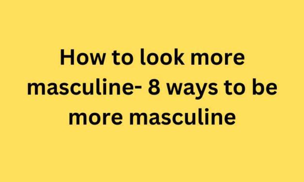 How to look more masculine- 8 ways to be more masculine