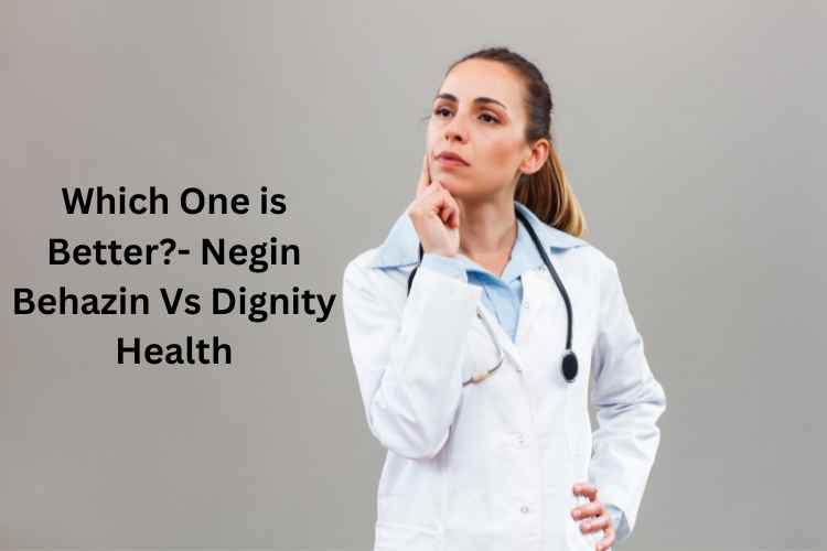 Which One is Better?- Negin Behazin Vs Dignity Health
